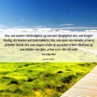 Picture 06 - Esajas 33:15 DA1871 - Den, som vandrer i Retfærdighed, og som taler - Bible Verse Picture