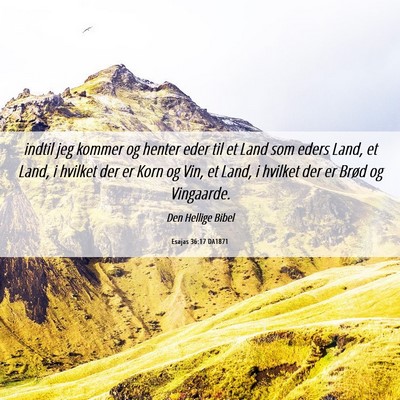 Picture 06 - Esajas 36:17 DA1871 - indtil jeg kommer og henter eder til et Land som - Bible Verse Picture