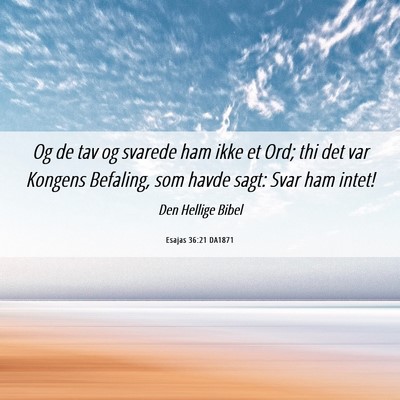 Picture 06 - Esajas 36:21 DA1871 - Og de tav og svarede ham ikke et Ord; thi det var - Bible Verse Picture