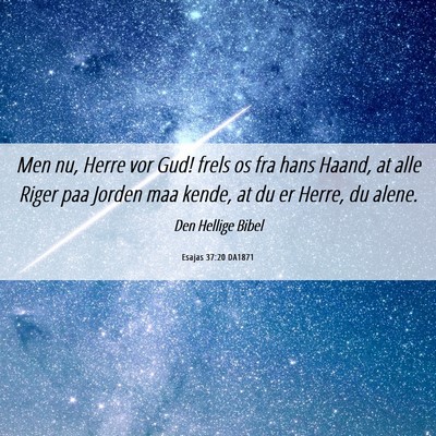 Picture 06 - Esajas 37:20 DA1871 - Men nu, Herre vor Gud! frels os fra hans Haand, - Bible Verse Picture
