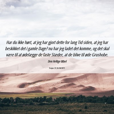 Picture 06 - Esajas 37:26 DA1871 - Har du ikke hørt, at jeg har gjort dette for - Bible Verse Picture