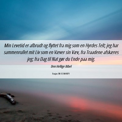 Picture 06 - Esajas 38:12 DA1871 - Min Levetid er afbrudt og flyttet fra mig som en - Bible Verse Picture