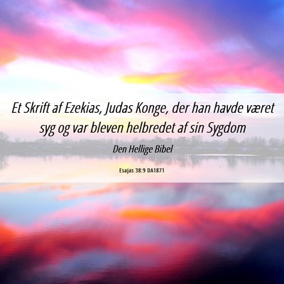 Picture 06 - Esajas 38:9 DA1871 - Et Skrift af Ezekias, Judas Konge, der han havde - Bible Verse Picture