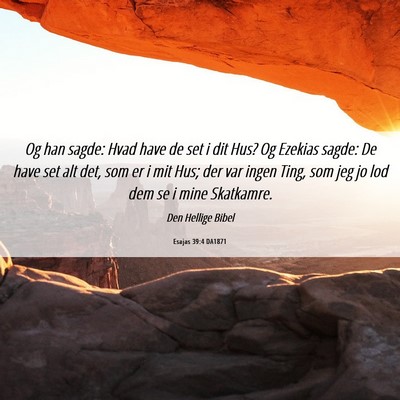 Picture 06 - Esajas 39:4 DA1871 - Og han sagde: Hvad have de set i dit Hus? Og - Bible Verse Picture