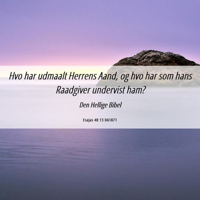 Picture 06 - Esajas 40:13 DA1871 - Hvo har udmaalt Herrens Aand, og hvo har som hans - Bible Verse Picture