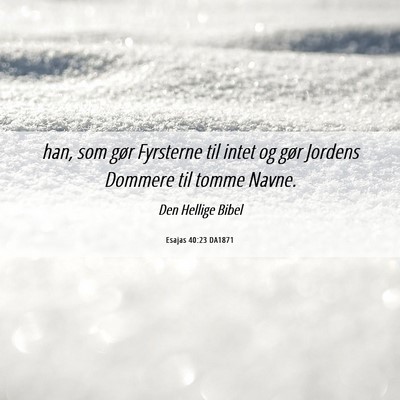 Picture 06 - Esajas 40:23 DA1871 - han, som gør Fyrsterne til intet og gør Jordens - Bible Verse Picture