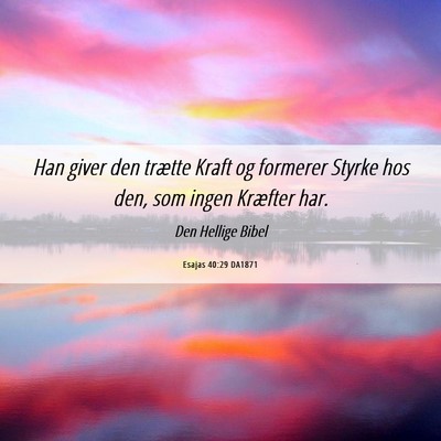 Picture 06 - Esajas 40:29 DA1871 - Han giver den trætte Kraft og formerer Styrke - Bible Verse Picture