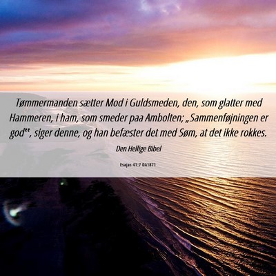 Picture 06 - Esajas 41:7 DA1871 - Tømmermanden sætter Mod i Guldsmeden, den, som - Bible Verse Picture