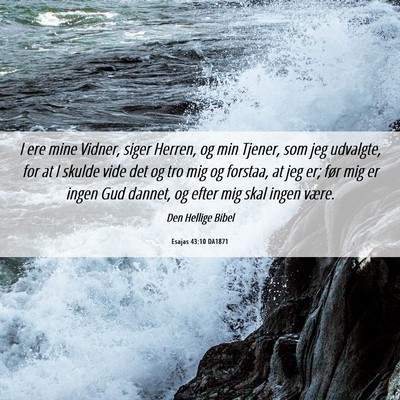 Picture 06 - Esajas 43:10 DA1871 - I ere mine Vidner, siger Herren, og min Tjener, - Bible Verse Picture