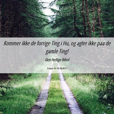 Picture 06 - Esajas 43:18 DA1871 - Kommer ikke de forrige Ting i Hu, og agter ikke - Bible Verse Picture
