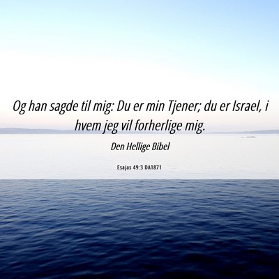 Picture 06 - Esajas 49:3 DA1871 - Og han sagde til mig: Du er min Tjener; du er - Bible Verse Picture