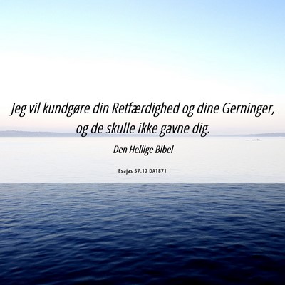 Picture 06 - Esajas 57:12 DA1871 - Jeg vil kundgøre din Retfærdighed og dine - Bible Verse Picture
