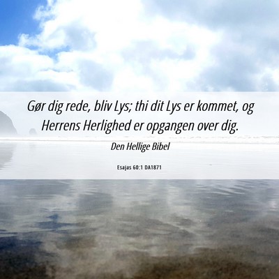Picture 06 - Esajas 60:1 DA1871 - Gør dig rede, bliv Lys; thi dit Lys er kommet, - Bible Verse Picture