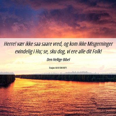 Picture 06 - Esajas 64:8 DA1871 - Herre! vær ikke saa saare vred, og kom ikke - Bible Verse Picture