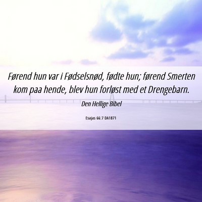 Picture 06 - Esajas 66:7 DA1871 - Førend hun var i Fødselsnød, fødte hun; - Bible Verse Picture