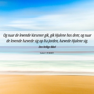 Picture 06 - Ezekiel 1:19 DA1871 - Og naar de levende Væsener gik, gik Hjulene hos - Bible Verse Picture