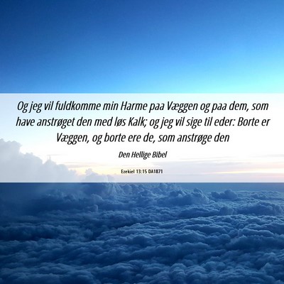 Picture 06 - Ezekiel 13:15 DA1871 - Og jeg vil fuldkomme min Harme paa Væggen og paa - Bible Verse Picture