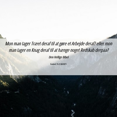 Picture 06 - Ezekiel 15:3 DA1871 - Mon man tager Træet deraf til at gøre et - Bible Verse Picture