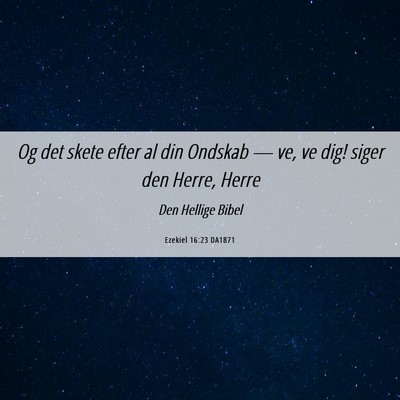 Picture 06 - Ezekiel 16:23 DA1871 - Og det skete efter al din Ondskab — ve, ve dig! - Bible Verse Picture