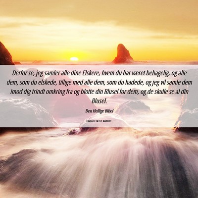 Picture 06 - Ezekiel 16:37 DA1871 - Derfor se, jeg samler alle dine Elskere, hvem du - Bible Verse Picture