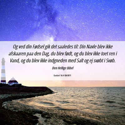Picture 06 - Ezekiel 16:4 DA1871 - Og ved din Fødsel gik det saaledes til: Din - Bible Verse Picture