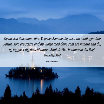 Picture 06 - Ezekiel 16:61 DA1871 - Og du skal ihukomme dine Veje og skamme dig, naar - Bible Verse Picture