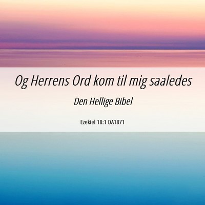 Picture 06 - Ezekiel 18:1 DA1871 - Og Herrens Ord kom til mig - Bible Verse Picture