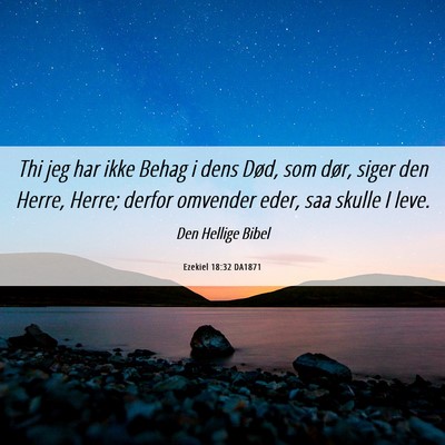 Picture 06 - Ezekiel 18:32 DA1871 - Thi jeg har ikke Behag i dens Død, som dør, - Bible Verse Picture