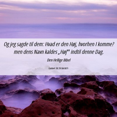 Picture 06 - Ezekiel 20:29 DA1871 - Og jeg sagde til dem: Hvad er den Høj, hvorhen I - Bible Verse Picture