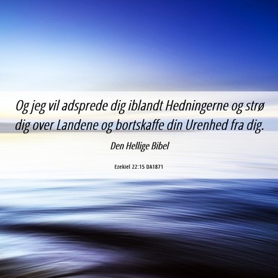 Picture 06 - Ezekiel 22:15 DA1871 - Og jeg vil adsprede dig iblandt Hedningerne og - Bible Verse Picture