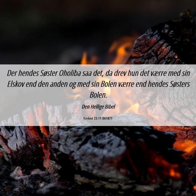 Picture 06 - Ezekiel 23:11 DA1871 - Der hendes Søster Oholiba saa det, da drev hun - Bible Verse Picture