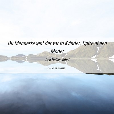 Picture 06 - Ezekiel 23:2 DA1871 - Du Menneskesøn! der var to Kvinder, Døtre af - Bible Verse Picture