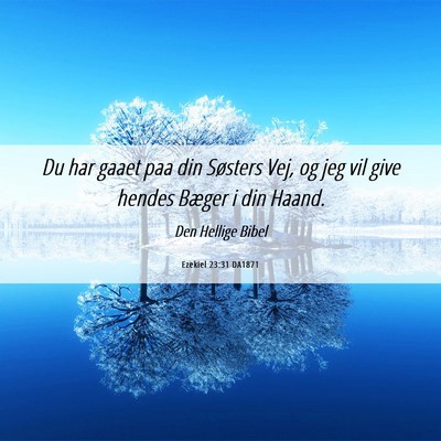 Picture 06 - Ezekiel 23:31 DA1871 - Du har gaaet paa din Søsters Vej, og jeg vil - Bible Verse Picture
