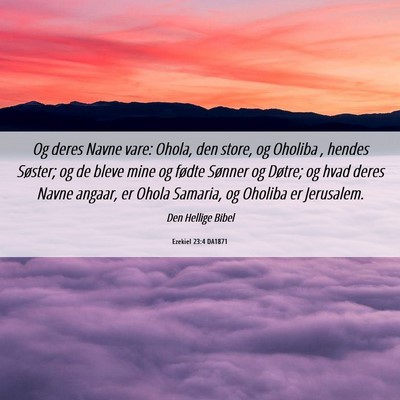 Picture 06 - Ezekiel 23:4 DA1871 - Og deres Navne vare: Ohola, den store, og Oholiba - Bible Verse Picture