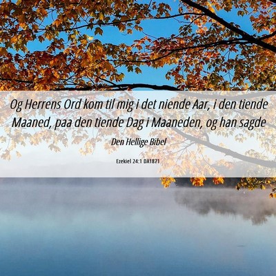 Picture 06 - Ezekiel 24:1 DA1871 - Og Herrens Ord kom til mig i det niende Aar, i - Bible Verse Picture