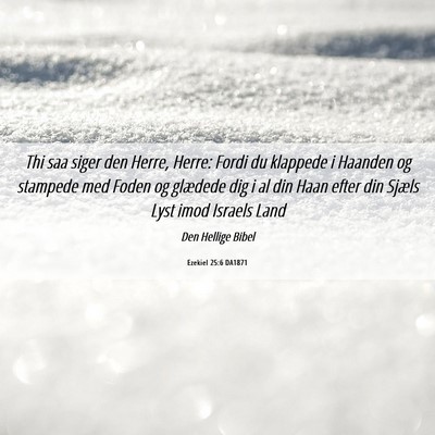 Picture 06 - Ezekiel 25:6 DA1871 - Thi saa siger den Herre, Herre: Fordi du klappede - Bible Verse Picture