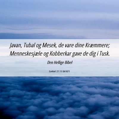Picture 06 - Ezekiel 27:13 DA1871 - Javan, Tubal og Mesek, de vare dine Kræmmere; - Bible Verse Picture