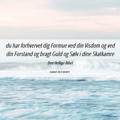 Picture 06 - Ezekiel 28:4 DA1871 - du har forhvervet dig Formue ved din Visdom og - Bible Verse Picture