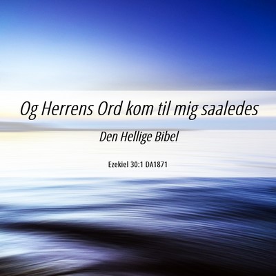 Picture 06 - Ezekiel 30:1 DA1871 - Og Herrens Ord kom til mig - Bible Verse Picture