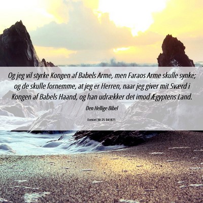 Picture 06 - Ezekiel 30:25 DA1871 - Og jeg vil styrke Kongen af Babels Arme, men - Bible Verse Picture