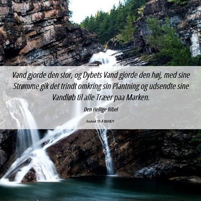 Picture 06 - Ezekiel 31:4 DA1871 - Vand gjorde den stor, og Dybets Vand gjorde den - Bible Verse Picture