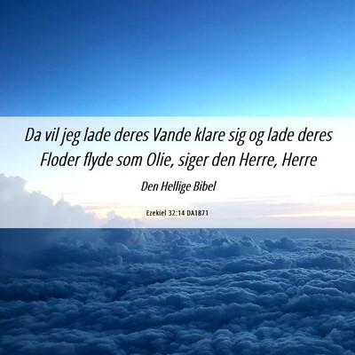 Picture 06 - Ezekiel 32:14 DA1871 - Da vil jeg lade deres Vande klare sig og lade - Bible Verse Picture