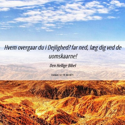 Picture 06 - Ezekiel 32:19 DA1871 - Hvem overgaar du i Dejlighed? far ned, læg dig - Bible Verse Picture