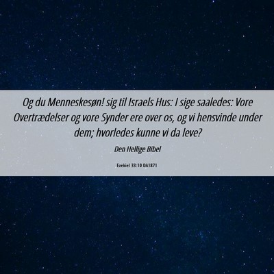 Picture 06 - Ezekiel 33:10 DA1871 - Og du Menneskesøn! sig til Israels Hus: I sige - Bible Verse Picture