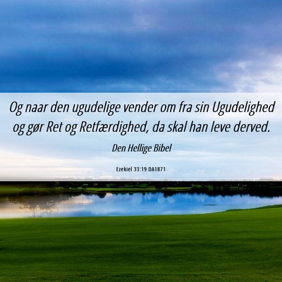 Picture 06 - Ezekiel 33:19 DA1871 - Og naar den ugudelige vender om fra sin - Bible Verse Picture