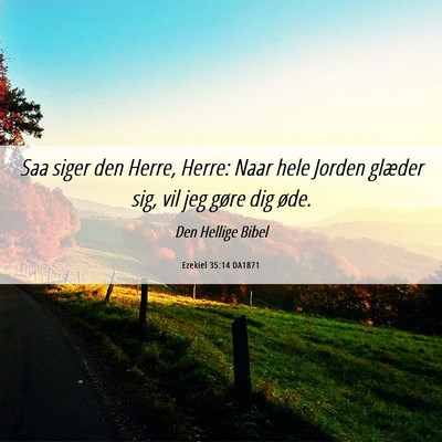 Picture 06 - Ezekiel 35:14 DA1871 - Saa siger den Herre, Herre: Naar hele Jorden - Bible Verse Picture