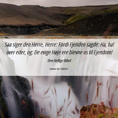 Picture 06 - Ezekiel 36:2 DA1871 - Saa siger den Herre, Herre: Fordi Fjenden sagde: - Bible Verse Picture