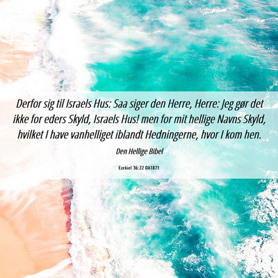 Picture 06 - Ezekiel 36:22 DA1871 - Derfor sig til Israels Hus: Saa siger den Herre, - Bible Verse Picture