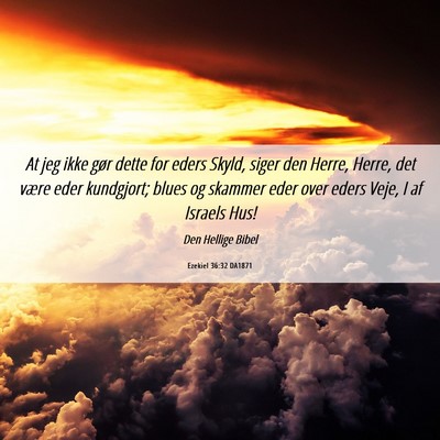 Picture 06 - Ezekiel 36:32 DA1871 - At jeg ikke gør dette for eders Skyld, siger den - Bible Verse Picture