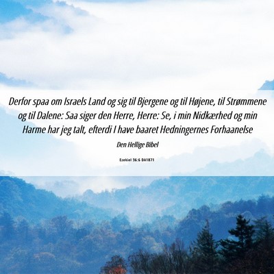 Picture 06 - Ezekiel 36:6 DA1871 - Derfor spaa om Israels Land og sig til Bjergene - Bible Verse Picture